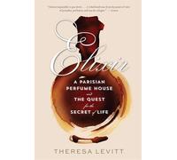Elixir: A Parisian Perfume House and the Quest for the Secret of Life