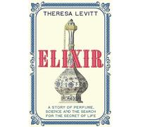 Elixir: A Story of Perfume, Science and the Search for the Secret of Life
