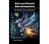 Elixir and Phoenix Web Development: Build Scalable Real-Time Web Applications with OTP, LiveView, and the Phoenix Framework