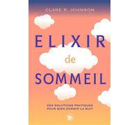 Elixir de sommeil Des solutions pratiques pour bien dormir la nuit - Clare R. Johnson - Lotus Et L'elephant - broché - Guide