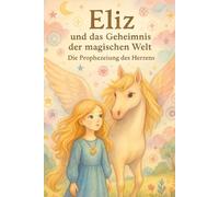 Eliz und das Geheimnis der magischen Welt: Die Prophezeiung des Herzens