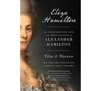 Eliza Hamilton: The Extraordinary Life and Times of the Wife of Alexander Hamilton