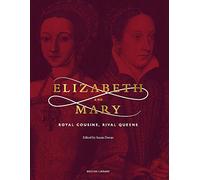 Elizabeth and Mary: Royal Cousins, Rival Queens (The British Library Exhibition Book)
