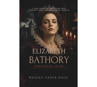 Elizabeth Báthory: Power, Politics, and the Fall of the Blood Countess: A True Crime Investigation into History's Most Infamous Noblewoman