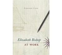 Elizabeth Bishop At Work Eleanor Cook, (Auteur)