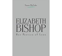 Elizabeth Bishop: Her Poetics of Loss