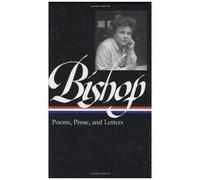 Elizabeth Bishop: Poems, Prose, And Letters (Loa #180)