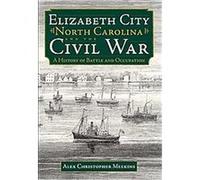 Elizabeth City, North Carolina and the Civil War Alex Christopher Meekins (Auteur)