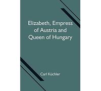Elizabeth, Empress Of Austria And Queen Of Hungary