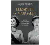 Elizabeth Et Margaret - Dans L'intimité Des Soeurs Windsor