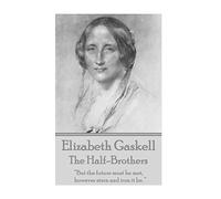 Elizabeth Gaskell - The Half-Brothers & Other Stories: “But the future must be met, however stern and iron it be. ”