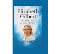 ELIZABETH GILBERT: A Life of Love, Loss, and Liberation