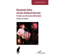Élizabeth Gillet chante Rolland Hénault Trente ans de scène libertaire. Attention, ils mordent ! - Jean-Michel Auxiètre - L'harmattan - broché - Monographie