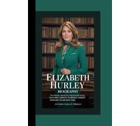 ELIZABETH HURLEY BIOGRAPHY: GLAMOUR, GROWTH, AND GIVING BACK FROM RED CARPETS TO BREAST CANCER ADVOCACY IN HER 60TH YEAR