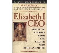 Elizabeth I CEO: Strategic Lessons from the Leader Who Built an Empire