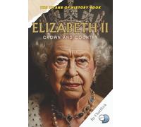 Elizabeth II: Crown and Country: A Royal Legacy of Duty, Devotion, and Leadership Through the Modern Age