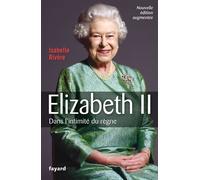 Élizabeth II Dans l'intimité du règne - Isabelle Rivère - Fayard - broché - Biographie