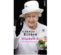 Elizabeth II Dans l'intimité du règne - Isabelle Rivère - Points - Poche - Essai
