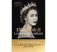 Elizabeth II, la reine d'un siècle Robert Hardman (Auteur), Richard Robert (Traduction), Marc Roche (Préface)