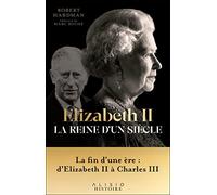 Elizabeth II, la reine d'un siècle - Vol. II: La fin d’une ère : d’Elizabeth II à Charles III