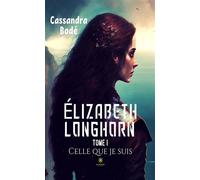 Élizabeth Longhorn Tome I Celle que je suis - Cassandra Bodé - Le Lys Bleu - broché - Roman