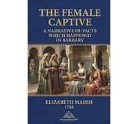 Elizabeth Marsh, The Female Captive: A Narrative of Facts which Happened in Barbary in the Year 1756: Barbary coast, Slavery, Captivity, Formatted version