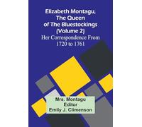 Elizabeth Montagu, The Queen Of The Bluestockings (Volume 2) Her Correspondence From 1720 To 1761