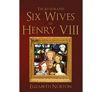 Elizabeth Norton The Illustrated Six Wives of Henry VIII (Poche)
