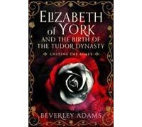 Elizabeth Of York And The Birth Of The Tudor Dynasty