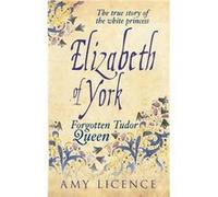 Elizabeth Of York: The Forgotten Tudor Queen (Paperback) Amy Licence, (Auteur)