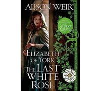 Elizabeth of York: The Last White Rose