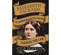 Elizabeth Packard: The Woman Who Defied Madness and Changed the Law