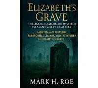 Elizabeth’s Grave: The Legend, of Pleasant Valley Cemetery: “Haunted Ohio Folklore, Paranormal Legends, and the Mystery of Elizabeth’s Grave.”