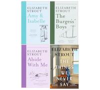 Elizabeth Strout Collection 4 Books Set (The Things We Never Say [Hardback], Amy & Isabelle, The Burgess Boys & Abide With Me)