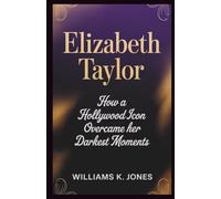 Elizabeth Taylor: How a Hollywood Icon Overcame Her Darkest Moments