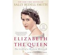 Elizabeth the Queen The Life of a Modern Monarch by Sally Bedell Smith Sally Bedell Smith (Auteur)