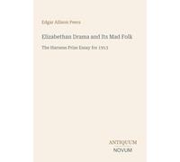Elizabethan Drama and Its Mad Folk: The Harness Prize Essay for 1913