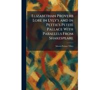 Elizabethan Proverb Lore in Lyly's and in Pettie's Petite Pallace With Parallels From Shakespeare