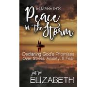 Elizabeth's Peace in the Storm: Declaring God's Personalized Promises Over Stress, Anxiety, and Fear