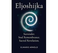 Eljoshijka: Surrender. Soul Remembrance. Sacred Revelation.