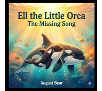 Ell the Little Orca: The Missing Song: A heartwarming ocean adventure about finding your own voice