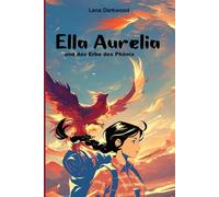 Ella Aurelia "Und das Erbe des Phönix": Tauche ein mit Ella, in diese fantastische Geschichte rund um Magie und Mystik