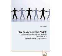 Ella Baker And The Sncc: Grassroots Leadership And Political Activism In A Nonhierarchical Organization