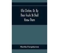 Ella Clinton, Or, By Their Fruits Ye Shall Know Them