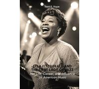 ELLA FITZGERALD AND THE FIRST LADY OF JAZZ: Her Life, Career, and Influence on American Music