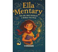 ELLA MENTARY: The Girl Who Doodled A World Too Wild. Short Novel. Magical Heartwarming Tale Of Imagination, Identity