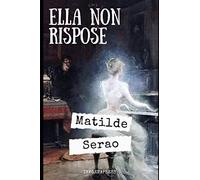 Ella non rispose: Romanzo d'amore in forma epistolare di Matilde Serao + Piccola biografia e analisi
