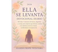 ELLA SE LEVANTA DEVOCIONAL DIARIO 2026: 365 días: 5 minutos de fuerza, dignidad y coraje para mujeres que desean caminar con valentía en la fe, el amor, la felicidad y la inspiración.