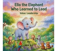 Ella the Elephant Who Learned to Lead: A Picture Book About Leadership, Teamwork, and Listening