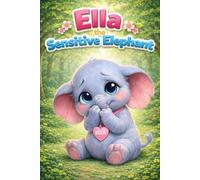 Ella the Sensitive Elephant: A Learning Story of Confidence, Empathy, Feelings, Friendship, Kindness, Mindfulness, Respect, Sharing, Anger Management, ... and Self-Regulation for Kids Ages 3-7 Years